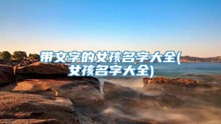 带文字的女孩名字大全(女孩名字大全)