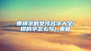 带棋字的女孩名字大全(棋的字怎么写)_重复