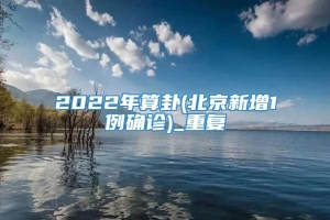 2022年算卦(北京新增1例确诊)_重复