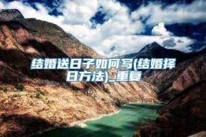 结婚送日子如何写(结婚择日方法)_重复