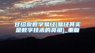 甘绍泉数字易经(易经其实是数字技术的鼻祖)_重复