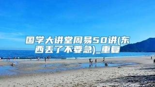 国学大讲堂周易50讲(东西丢了不要急)_重复
