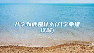 八字到底是什么(八字命理详解)