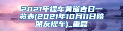 2021年提车黄道吉日一览表(2021年10月11日陪朋友提车)_重复