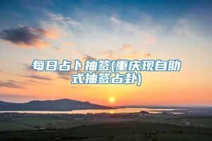 每日占卜抽签(重庆现自助式抽签占卦)