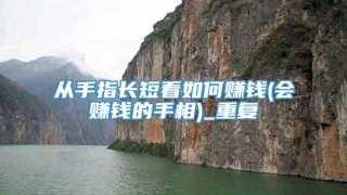 从手指长短看如何赚钱(会赚钱的手相)_重复