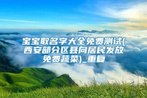 宝宝取名字大全免费测试(西安部分区县向居民发放免费蔬菜)_重复