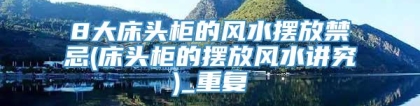 8大床头柜的风水摆放禁忌(床头柜的摆放风水讲究)_重复