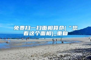 免费扫一扫面相算命(“您看这个面相)_重复