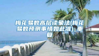 梅花易数高层读象法(梅花易数预测事情如此准)_重复