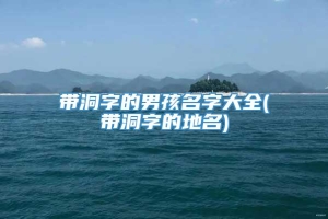 带洞字的男孩名字大全(带洞字的地名)