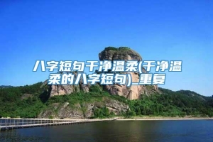 八字短句干净温柔(干净温柔的八字短句)_重复