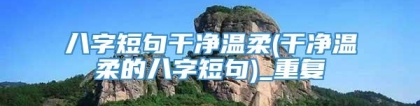 八字短句干净温柔(干净温柔的八字短句)_重复