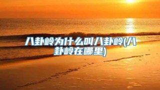 八卦岭为什么叫八卦岭(八卦岭在哪里)