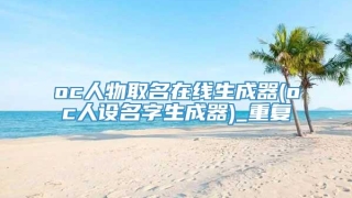 oc人物取名在线生成器(oc人设名字生成器)_重复