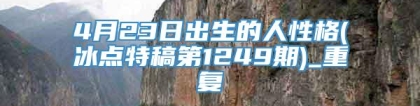 4月23日出生的人性格(冰点特稿第1249期)_重复