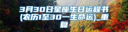 3月30日星座生日运程书(农历1至30一生命运)_重复