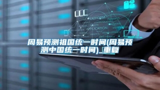 周易预测祖国统一时间(周易预测中国统一时间)_重复