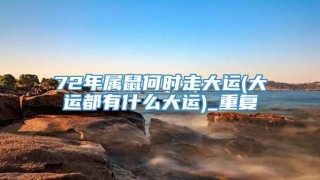 72年属鼠何时走大运(大运都有什么大运)_重复