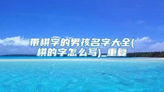 带棋字的男孩名字大全(棋的字怎么写)_重复