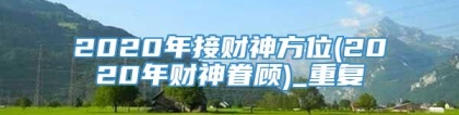 2020年接财神方位(2020年财神眷顾)_重复