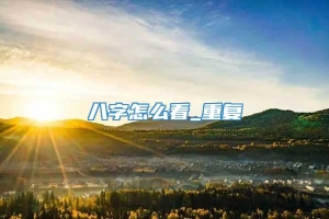 八字怎么看_重复