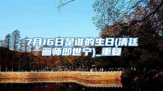 7月16日是谁的生日(清廷画师郎世宁)_重复