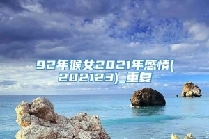 92年猴女2021年感情(202123)_重复