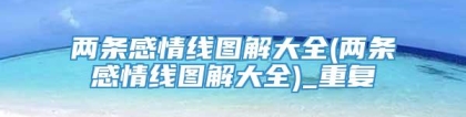 两条感情线图解大全(两条感情线图解大全)_重复