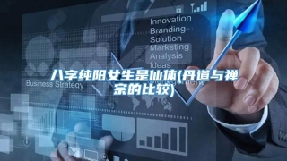 八字纯阳女生是仙体(丹道与禅宗的比较)