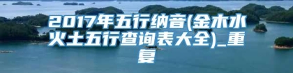 2017年五行纳音(金木水火土五行查询表大全)_重复