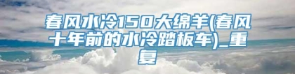 春风水冷150大绵羊(春风十年前的水冷踏板车)_重复