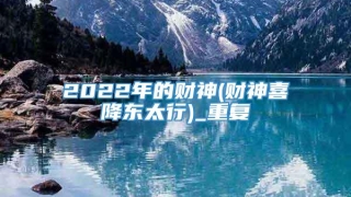 2022年的财神(财神喜降东太行)_重复