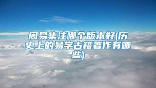 周易集注哪个版本好(历史上的易学古籍著作有哪些)