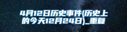 4月12日历史事件(历史上的今天12月24日)_重复