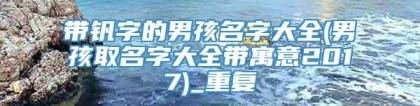 带钒字的男孩名字大全(男孩取名字大全带寓意2017)_重复