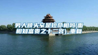 男人额头窄是短命相吗(面相知富贵之十二宫)_重复