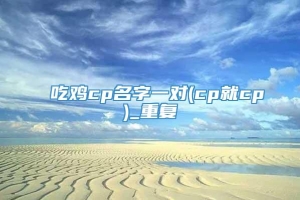 吃鸡cp名字一对(cp就cp)_重复