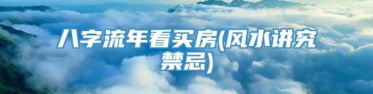 八字流年看买房(风水讲究禁忌)