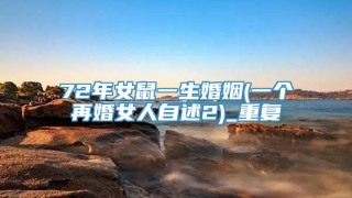 72年女鼠一生婚姻(一个再婚女人自述2)_重复