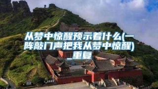 从梦中惊醒预示着什么(一阵敲门声把我从梦中惊醒)_重复