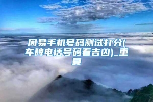 周易手机号码测试打分(车牌电话号码看吉凶)_重复