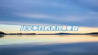 八字不合的表现_重复