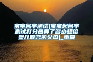 宝宝名字测试(宝宝起名字测试打分愚弄了多少想给婴儿取名的父母)_重复