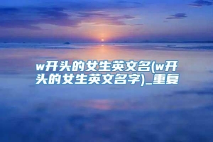 w开头的女生英文名(w开头的女生英文名字)_重复