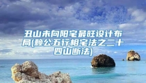 丑山未向阳宅最旺设计布局(赖公五行相宅法之二十四山断法)