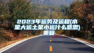 2023年运势及运程(水星大运土星小运什么意思)_重复