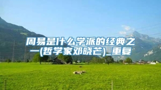 周易是什么学派的经典之一(哲学家邓晓芒)_重复