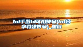 lol手游id可用符号(lol名字特殊符号)_重复