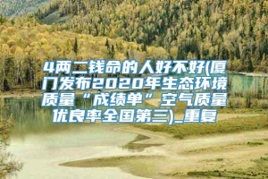 4两二钱命的人好不好(厦门发布2020年生态环境质量“成绩单”空气质量优良率全国第三)_重复